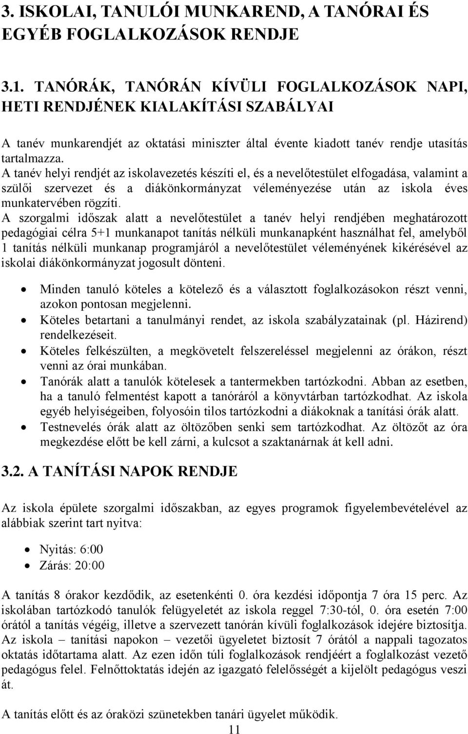 A tanév helyi rendjét az iskolavezetés készíti el, és a nevelőtestület elfogadása, valamint a szülői szervezet és a diákönkormányzat véleményezése után az iskola éves munkatervében rögzíti.