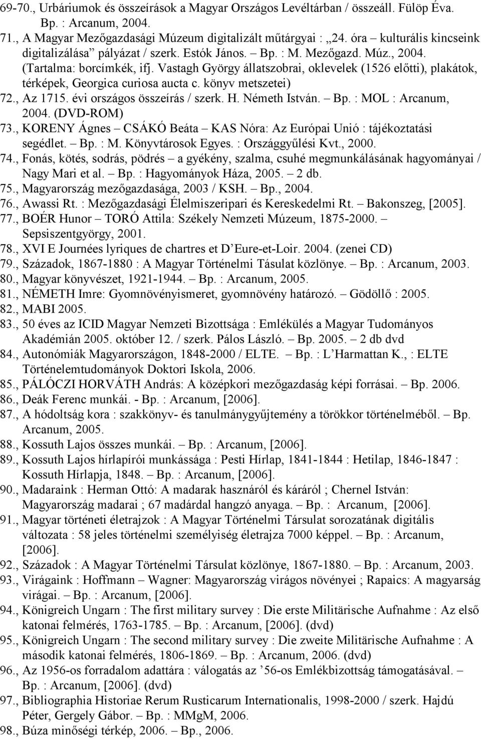 Vastagh György állatszobrai, oklevelek (1526 elıtti), plakátok, térképek, Georgica curiosa aucta c. könyv metszetei) 72., Az 1715. évi országos összeírás / szerk. H. Németh István. Bp.