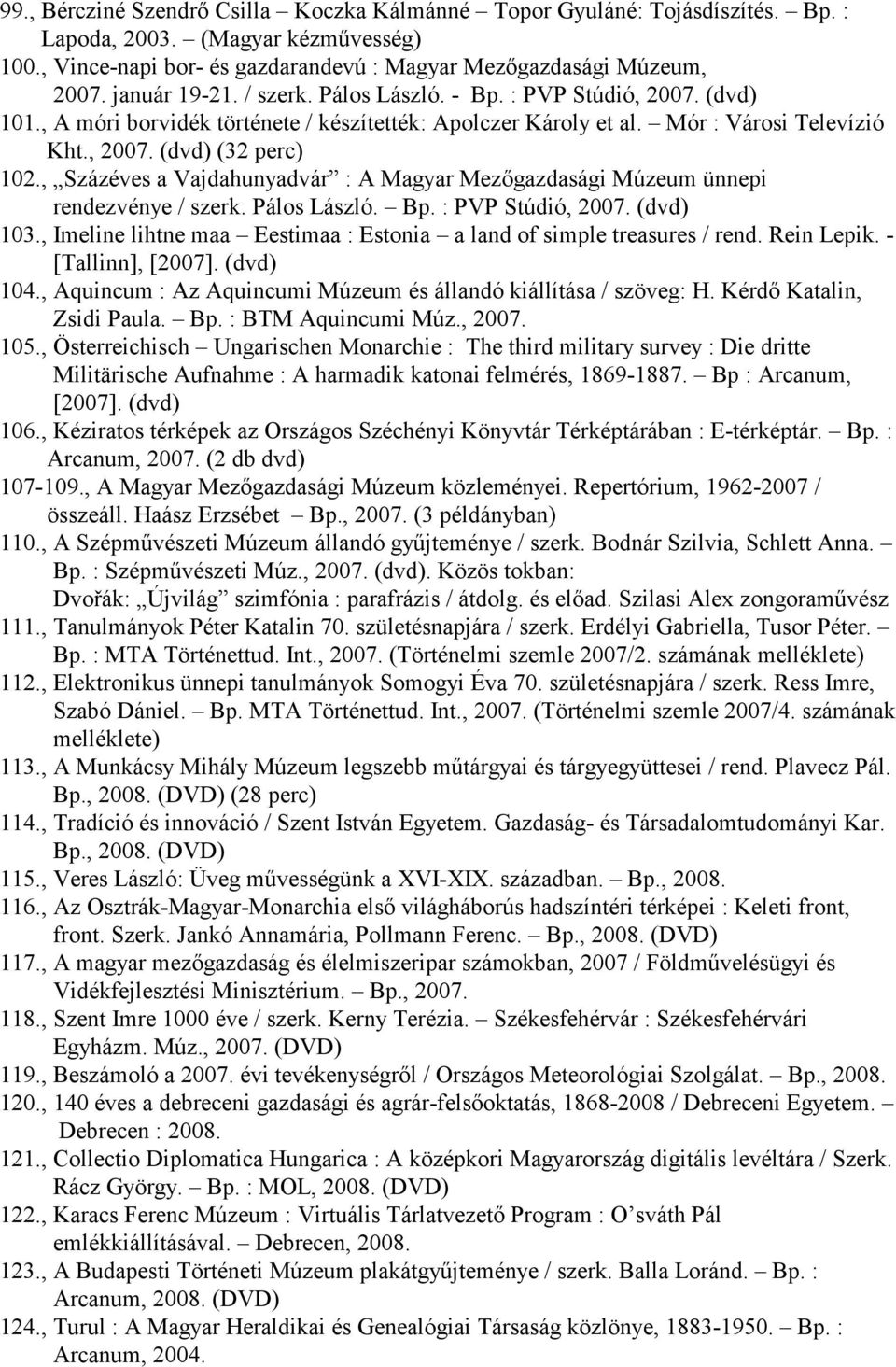 , Százéves a Vajdahunyadvár : A Magyar Mezıgazdasági Múzeum ünnepi rendezvénye / szerk. Pálos László. Bp. : PVP Stúdió, 2007. (dvd) 103.