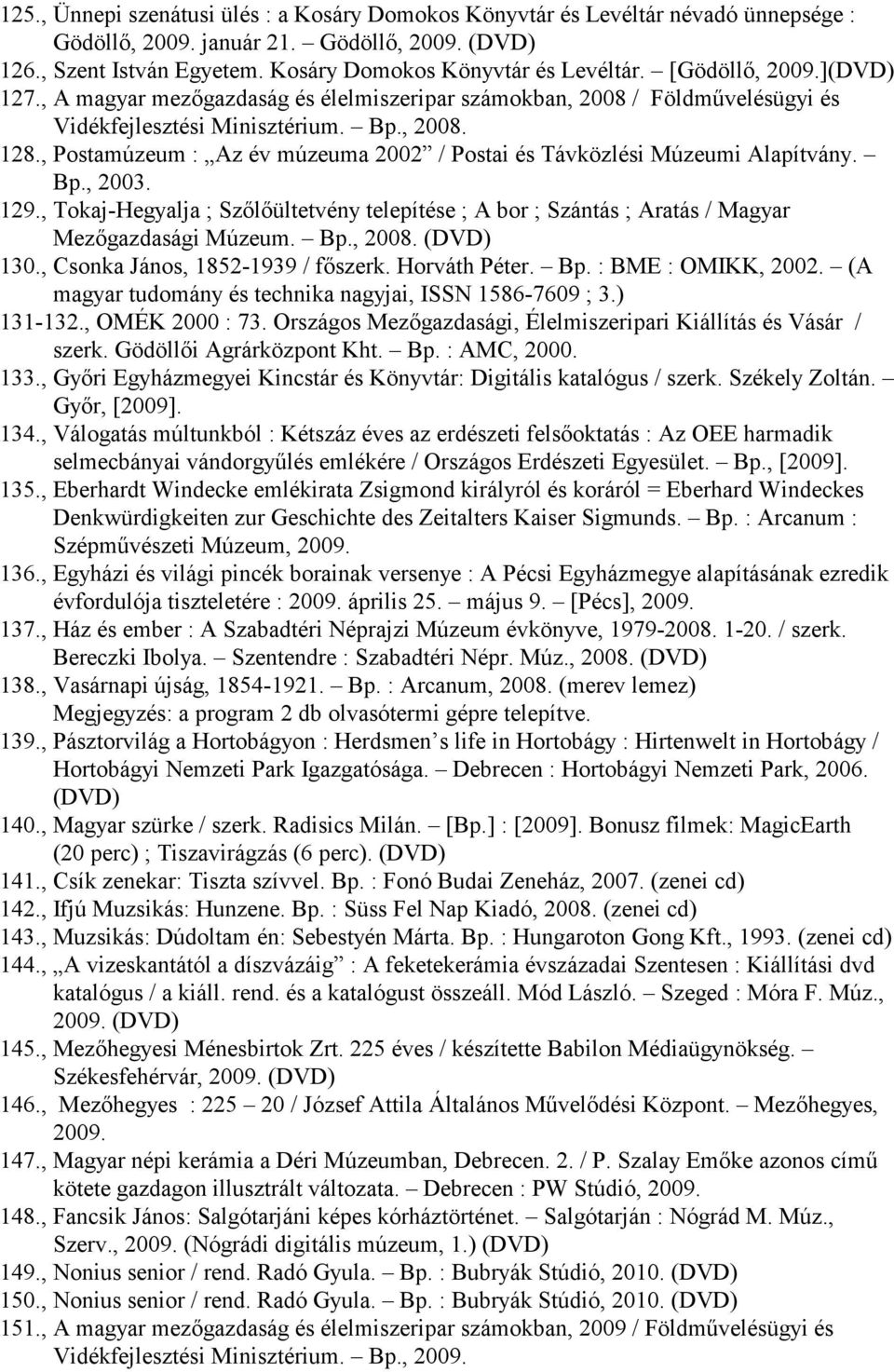 , Postamúzeum : Az év múzeuma 2002 / Postai és Távközlési Múzeumi Alapítvány. Bp., 2003. 129., Tokaj-Hegyalja ; Szılıültetvény telepítése ; A bor ; Szántás ; Aratás / Magyar Mezıgazdasági Múzeum. Bp., 2008.