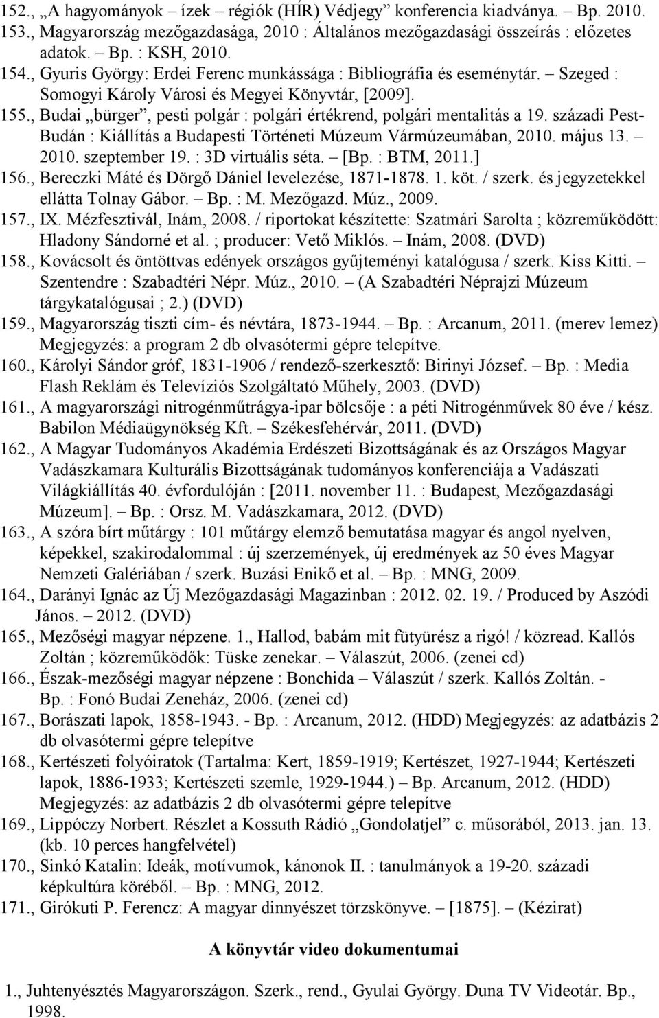 , Budai bürger, pesti polgár : polgári értékrend, polgári mentalitás a 19. századi Pest- Budán : Kiállítás a Budapesti Történeti Múzeum Vármúzeumában, 2010. május 13. 2010. szeptember 19.