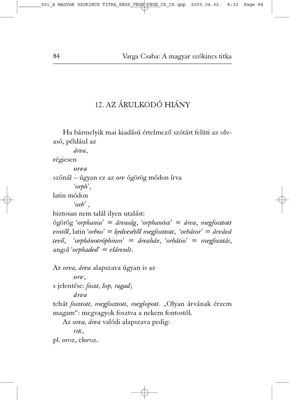 ilyen utalást: ógörög orphania = árvaság, orphanósz = árva, megfosztott vmtõl, latin orbus = kedvesétõl megfosztott, orbátor = árvává tevõ, orphánotróphium = árvaház, orbátio = megfosztás,