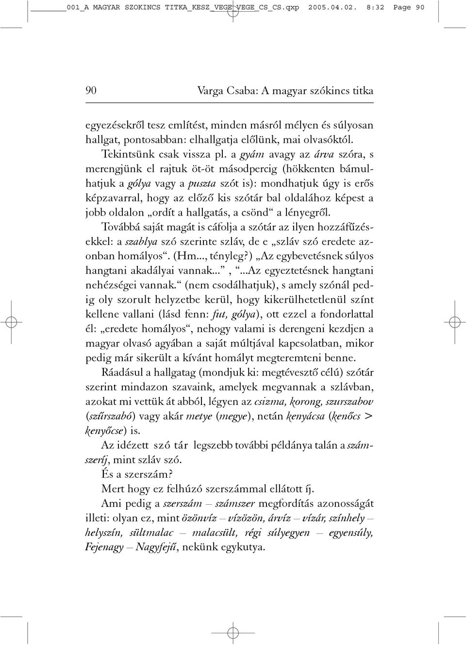 a gyám avagy az árva szóra, s merengjünk el rajtuk öt-öt másodpercig (hökkenten bámulhatjuk a gólya vagy a puszta szót is): mondhatjuk úgy is erõs képzavarral, hogy az elõzõ kis szótár bal oldalához