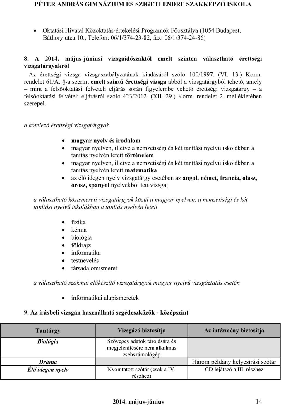 -a szerint emelt szintű érettségi vizsga abból a vizsgatárgyból tehető, amely mint a felsőoktatási felvételi eljárás során figyelembe vehető érettségi vizsgatárgy a felsőoktatási felvételi eljárásról