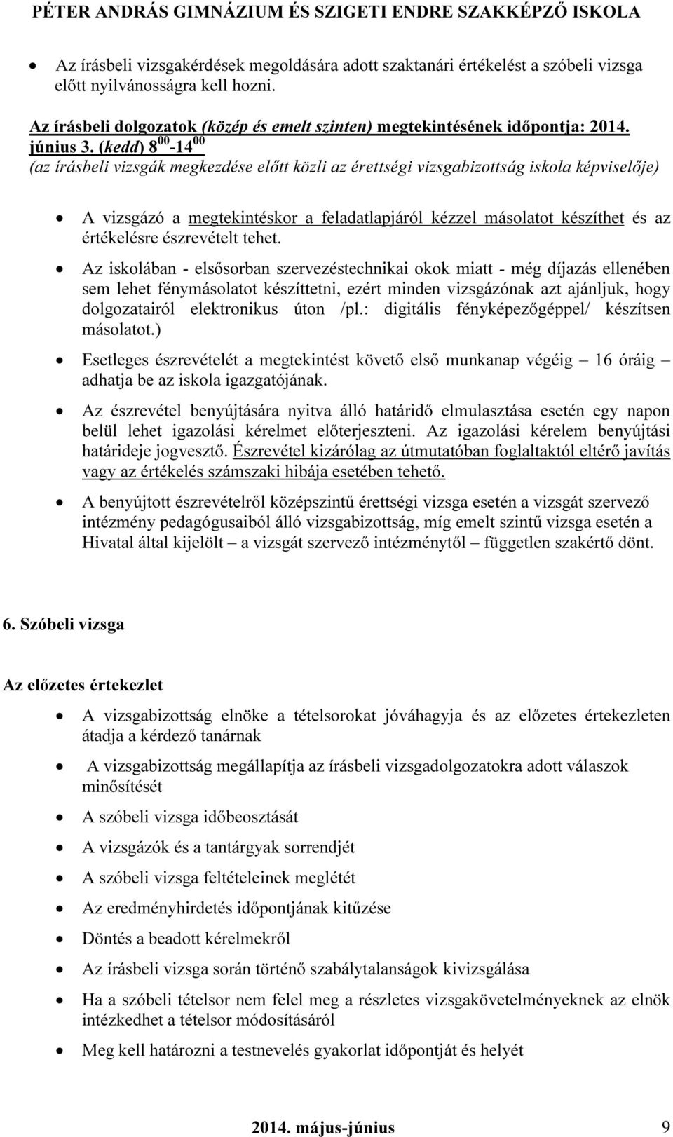 (kedd) 8 00-14 00 (az írásbeli vizsgák megkezdése előtt közli az érettségi vizsgabizottság iskola képviselője) A vizsgázó a megtekintéskor a feladatlapjáról kézzel másolatot készíthet és az