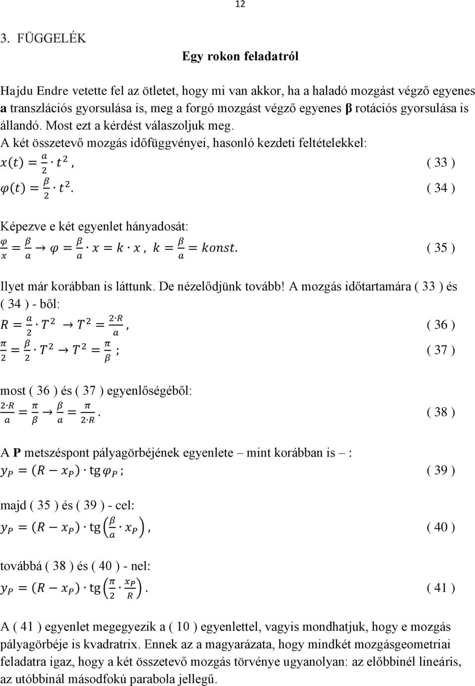 A két összetevő mozgás időfüggvényei, hasonló kezdeti feltételekkel: ( 33 ) ( 34 ) Képezve e két egyenlet hányadosát: ( 35 ) Ilyet már korábban is láttunk. De nézelődjünk tovább!