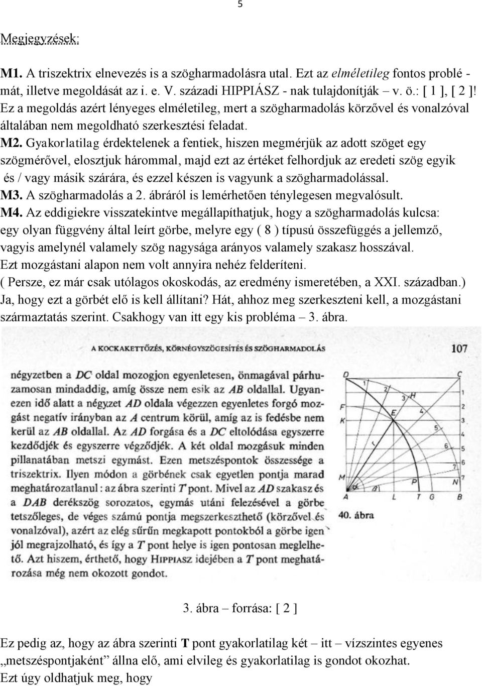 Gyakorlatilag érdektelenek a fentiek, hiszen megmérjük az adott szöget egy szögmérővel, elosztjuk hárommal, majd ezt az értéket felhordjuk az eredeti szög egyik és / vagy másik szárára, és ezzel