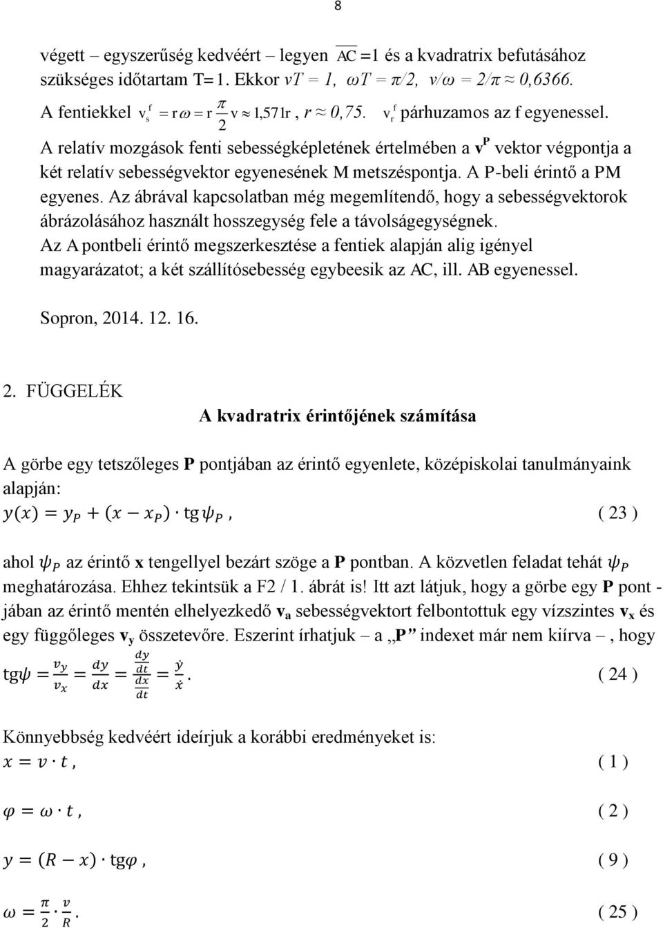 Az ábrával kapcsolatban még megemlítendő, hogy a sebességvektorok ábrázolásához használt hosszegység fele a távolságegységnek.