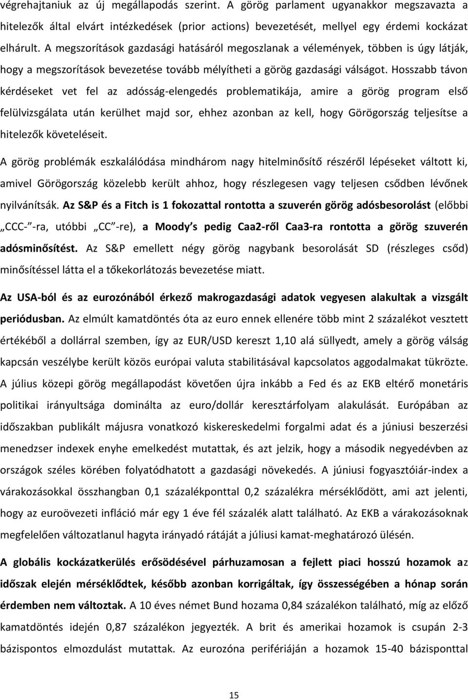 Hosszabb távon kérdéseket vet fel az adósság-elengedés problematikája, amire a görög program első felülvizsgálata után kerülhet majd sor, ehhez azonban az kell, hogy Görögország teljesítse a