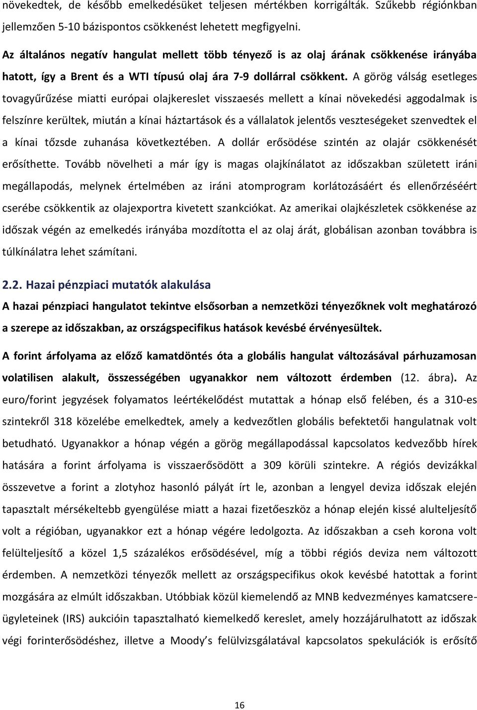 A görög válság esetleges tovagyűrűzése miatti európai olajkereslet visszaesés mellett a kínai növekedési aggodalmak is felszínre kerültek, miután a kínai háztartások és a vállalatok jelentős