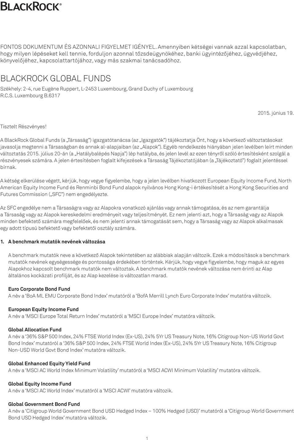 szakmai tanácsadóhoz. BLACKROCK GLOBAL FUNDS Székhely: 2-4, rue Eugène Ruppert, L-2453 Luxembourg, Grand Duchy of Luxembourg R.C.S. Luxembourg B.6317 Tisztelt Részvényes! 2015. június 19.