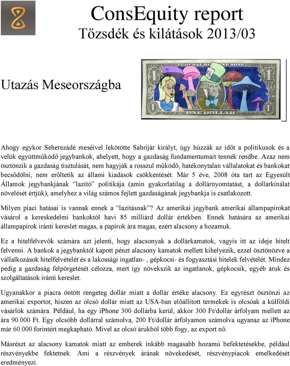 Azaz nem ösztönzik a gazdaság tisztulását, nem hagyják a rosszul működő, hatékonytalan vállalatokat és bankokat becsődölni, nem erőltetik az állami kiadások csökkentését.