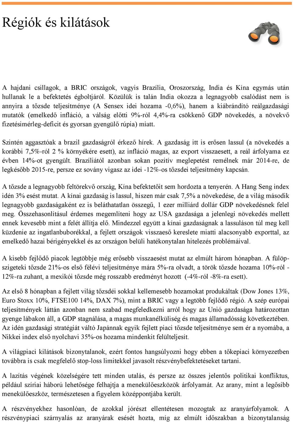 9%-ról 4,4%-ra csökkenő GDP növekedés, a növekvő fizetésimérleg-deficit és gyorsan gyengülő rúpia) miatt. Szintén aggasztóak a brazil gazdaságról érkező hírek.