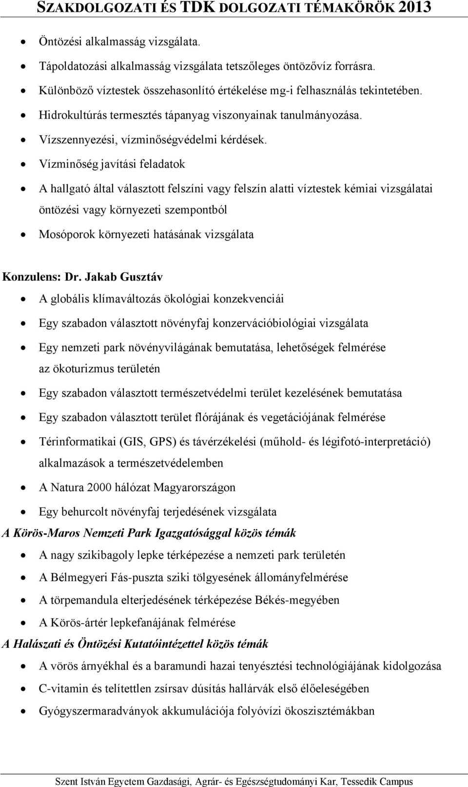 Vízminőség javítási feladatok A hallgató által választott felszíni vagy felszín alatti víztestek kémiai vizsgálatai öntözési vagy környezeti szempontból Mosóporok környezeti hatásának vizsgálata