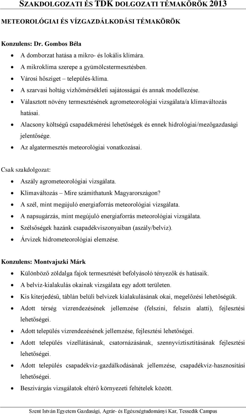 Alacsony költségű csapadékmérési lehetőségek és ennek hidrológiai/mezőgazdasági jelentősége. Az algatermesztés meteorológiai vonatkozásai. Csak szakdolgozat: Aszály agrometeorológiai vizsgálata.