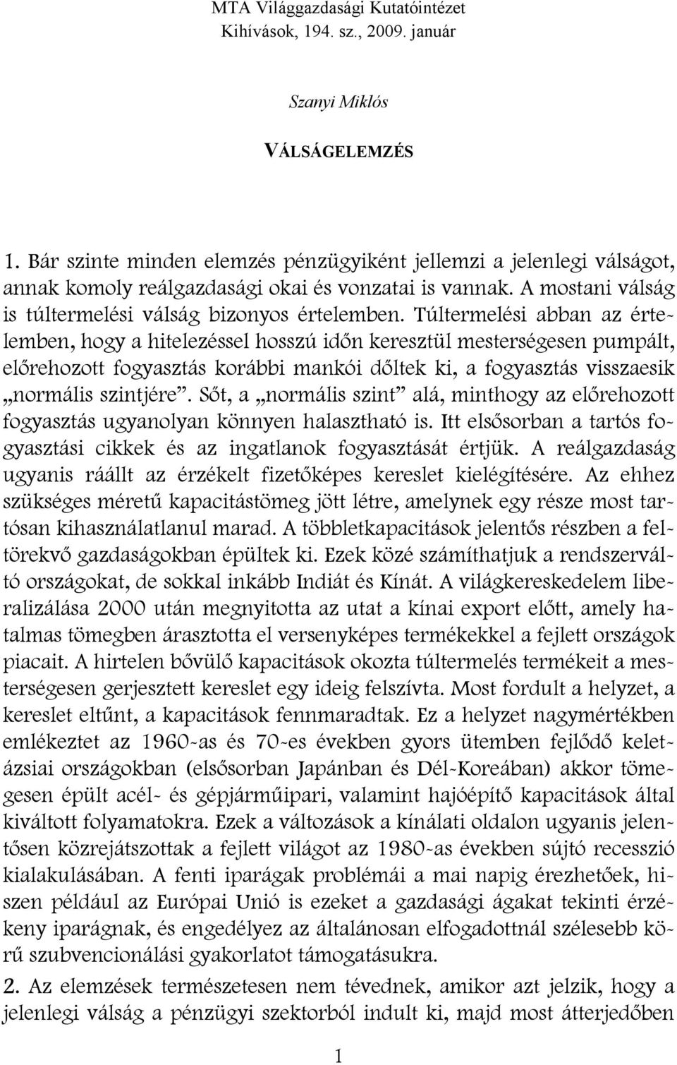 Túltermelési abban az értelemben, hogy a hitelezéssel hosszú időn keresztül mesterségesen pumpált, előrehozott fogyasztás korábbi mankói dőltek ki, a fogyasztás visszaesik normális szintjére.