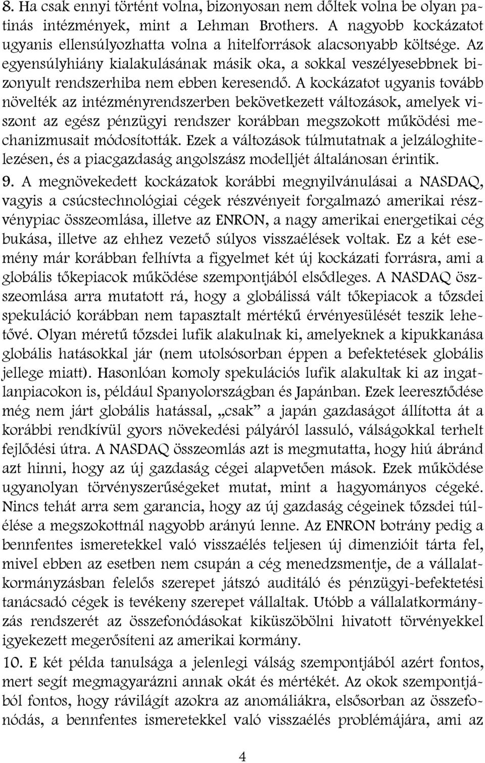 Az egyensúlyhiány kialakulásának másik oka, a sokkal veszélyesebbnek bizonyult rendszerhiba nem ebben keresendő.