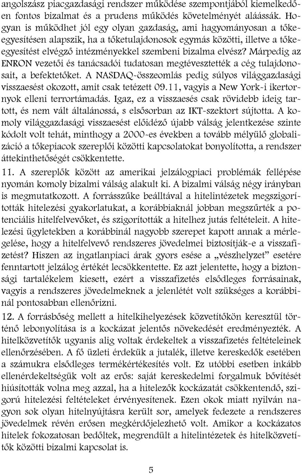 Márpedig az ENRON vezetői és tanácsadói tudatosan megtévesztették a cég tulajdonosait, a befektetőket. A NASDAQ-összeomlás pedig súlyos világgazdasági visszaesést okozott, amit csak tetézett 09.