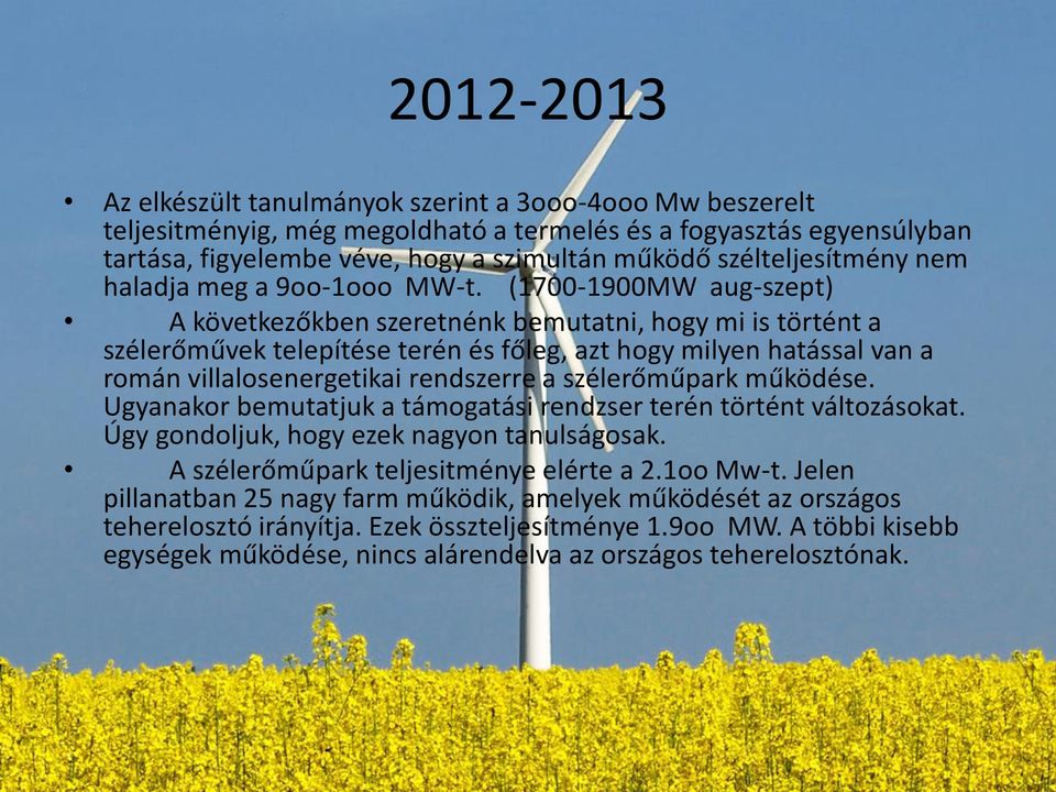 (1700-1900MW aug-szept) A következőkben szeretnénk bemutatni, hogy mi is történt a szélerőművek telepítése terén és főleg, azt hogy milyen hatással van a román villalosenergetikai rendszerre a