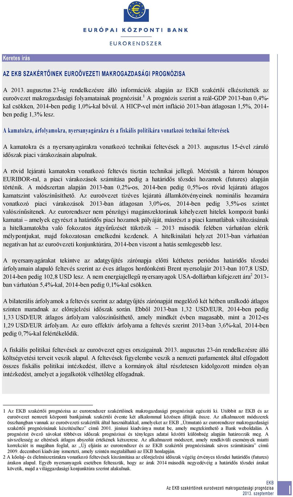 1 A prognózis szerint a reál-gdp 2013-ban 0,4%- kal csökken, 2014-ben pedig %-kal bővül. A HICP-vel mért infláció 2013-ban átlagosan 1,5%, 2014- ben pedig % lesz.