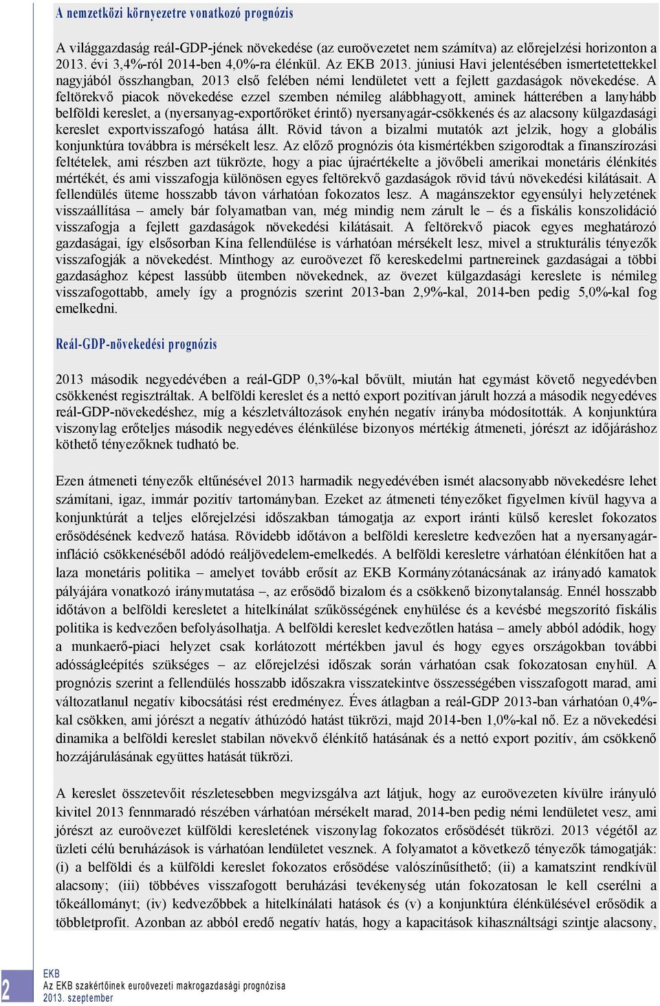 A feltörekvő piacok növekedése ezzel szemben némileg alábbhagyott, aminek hátterében a lanyhább belföldi kereslet, a (nyersanyag-exportőröket érintő) nyersanyagár-csökkenés és az alacsony