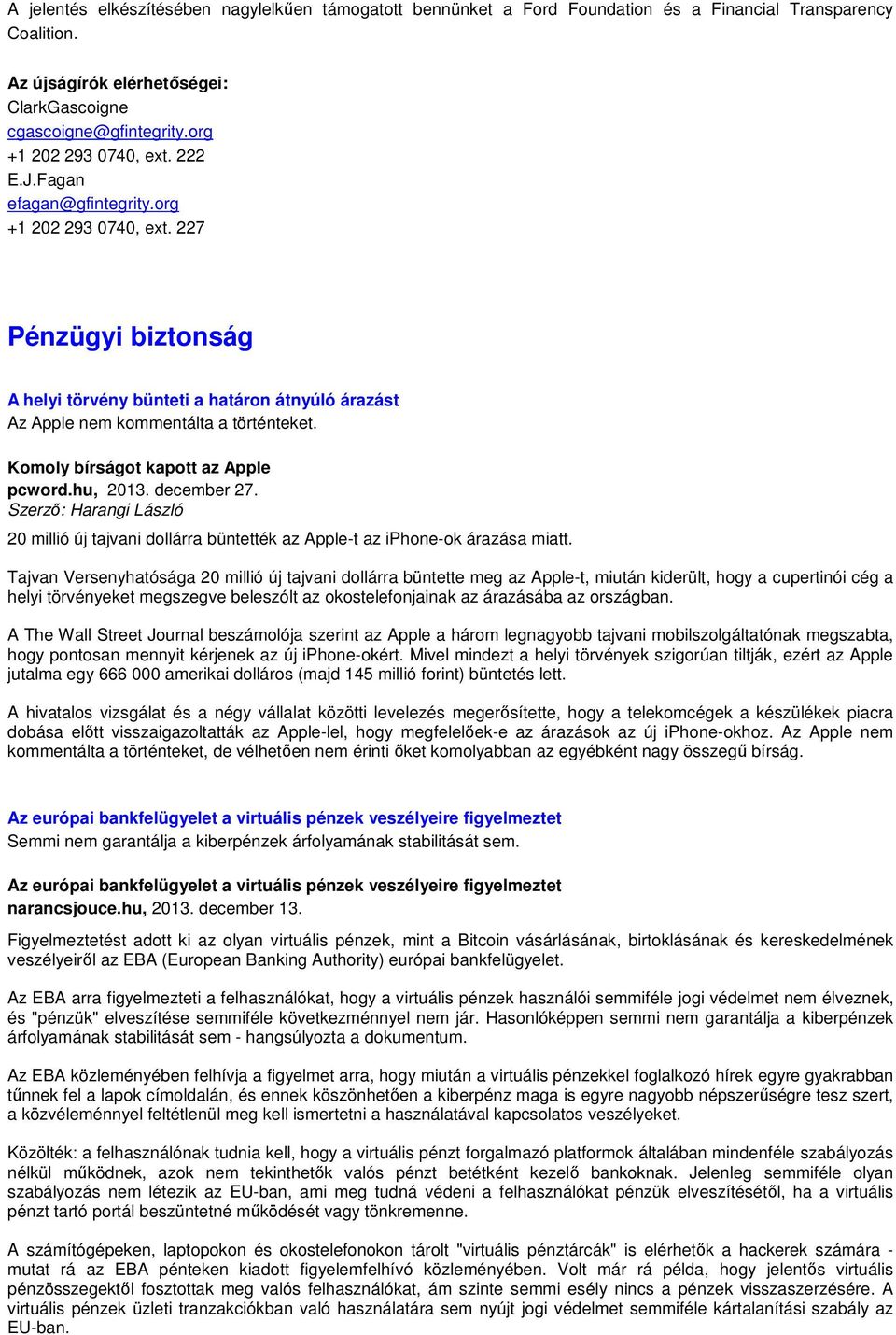 Komoly bírságot kapott az Apple pcword.hu, 2013. december 27. Szerzı: Harangi László 20 millió új tajvani dollárra büntették az Apple-t az iphone-ok árazása miatt.