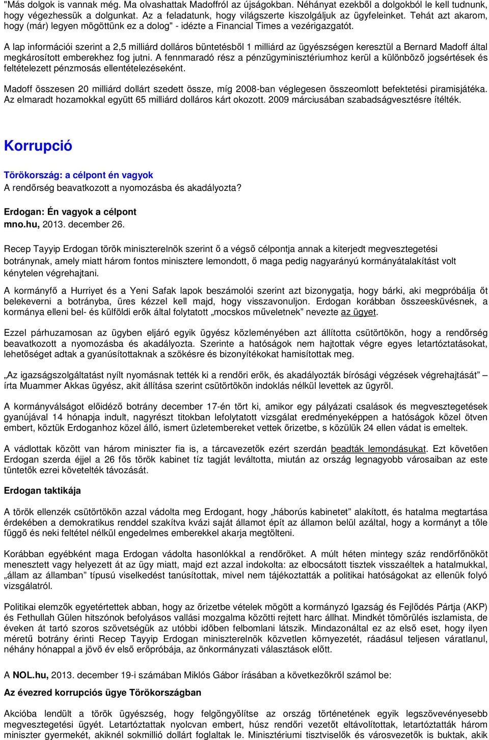 A lap információi szerint a 2,5 milliárd dolláros büntetésbıl 1 milliárd az ügyészségen keresztül a Bernard Madoff által megkárosított emberekhez fog jutni.