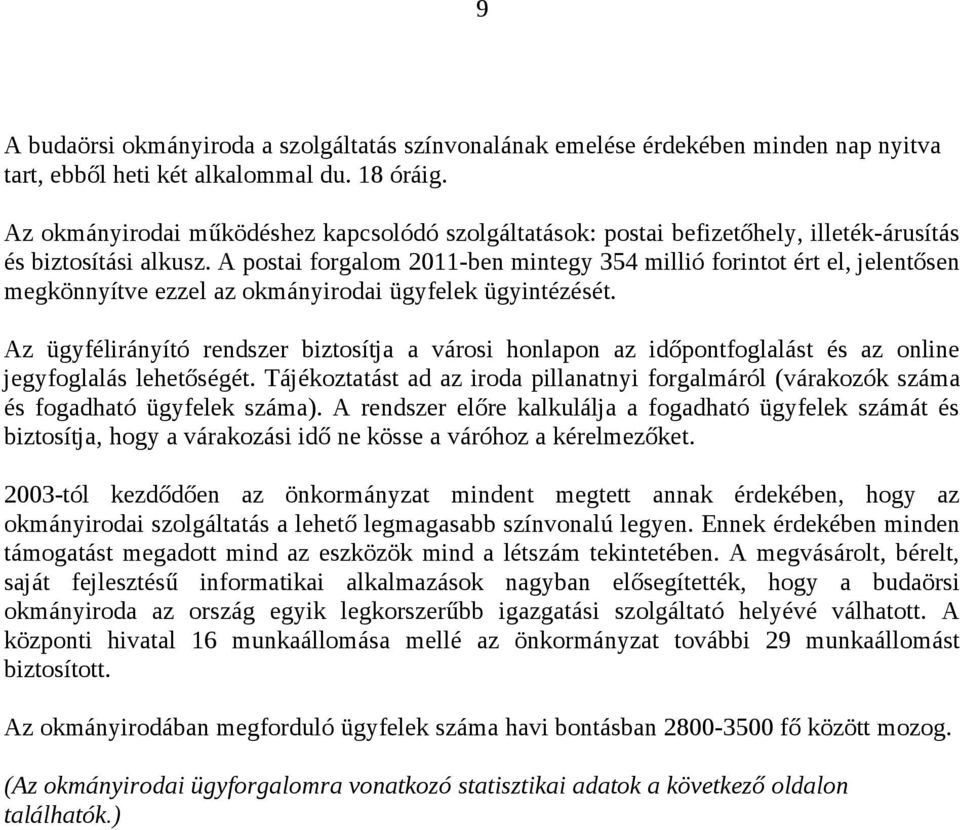 A postai forgalom 2011-ben mintegy 354 millió forintot ért el, jelentősen megkönnyítve ezzel az okmányirodai ügyfelek ügyintézését.