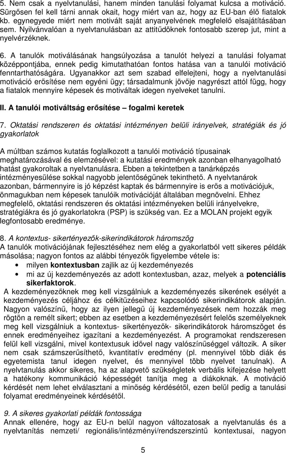 A tanulók motiválásának hangsúlyozása a tanulót helyezi a tanulási folyamat középpontjába, ennek pedig kimutathatóan fontos hatása van a tanulói motiváció fenntarthatóságára.