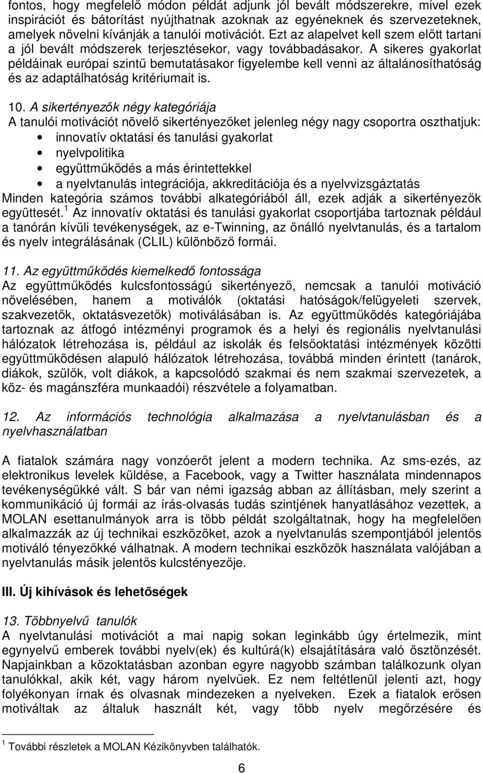 A sikeres gyakorlat példáinak európai szintő bemutatásakor figyelembe kell venni az általánosíthatóság és az adaptálhatóság kritériumait is. 10.