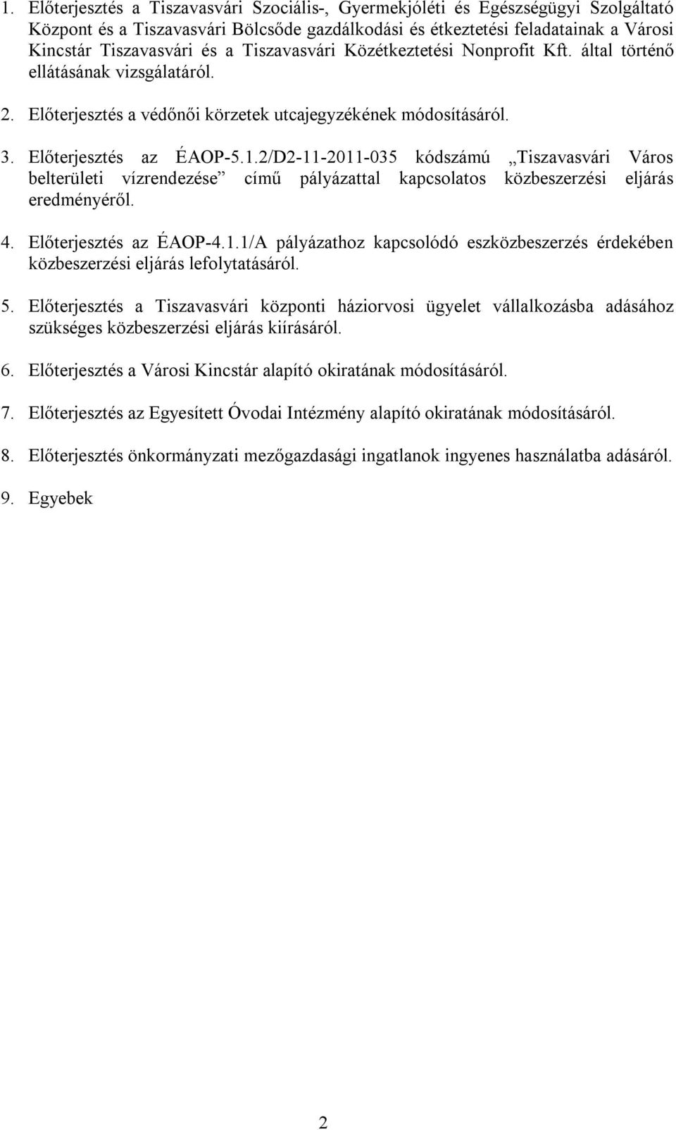 2/D2-11-2011-035 kódszámú Tiszavasvári Város belterületi vízrendezése című pályázattal kapcsolatos közbeszerzési eljárás eredményéről. 4. Előterjesztés az ÉAOP-4.1.1/A pályázathoz kapcsolódó eszközbeszerzés érdekében közbeszerzési eljárás lefolytatásáról.