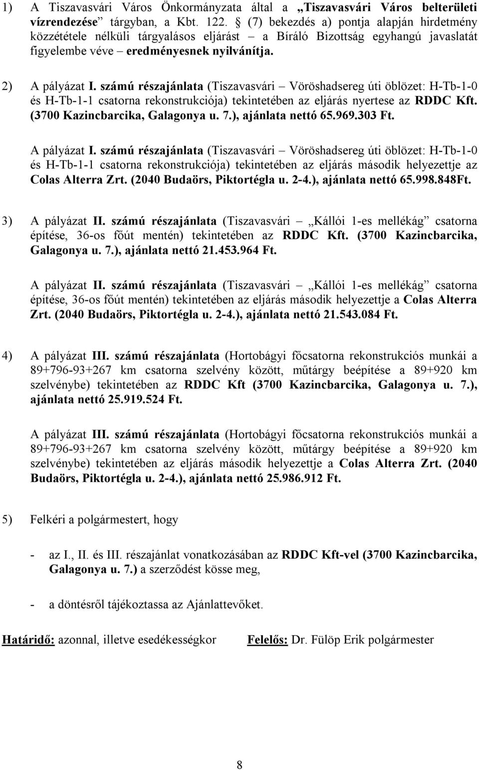 számú részajánlata (Tiszavasvári Vöröshadsereg úti öblözet: H-Tb-1-0 és H-Tb-1-1 csatorna rekonstrukciója) tekintetében az eljárás nyertese az RDDC Kft. (3700 Kazincbarcika, Galagonya u. 7.