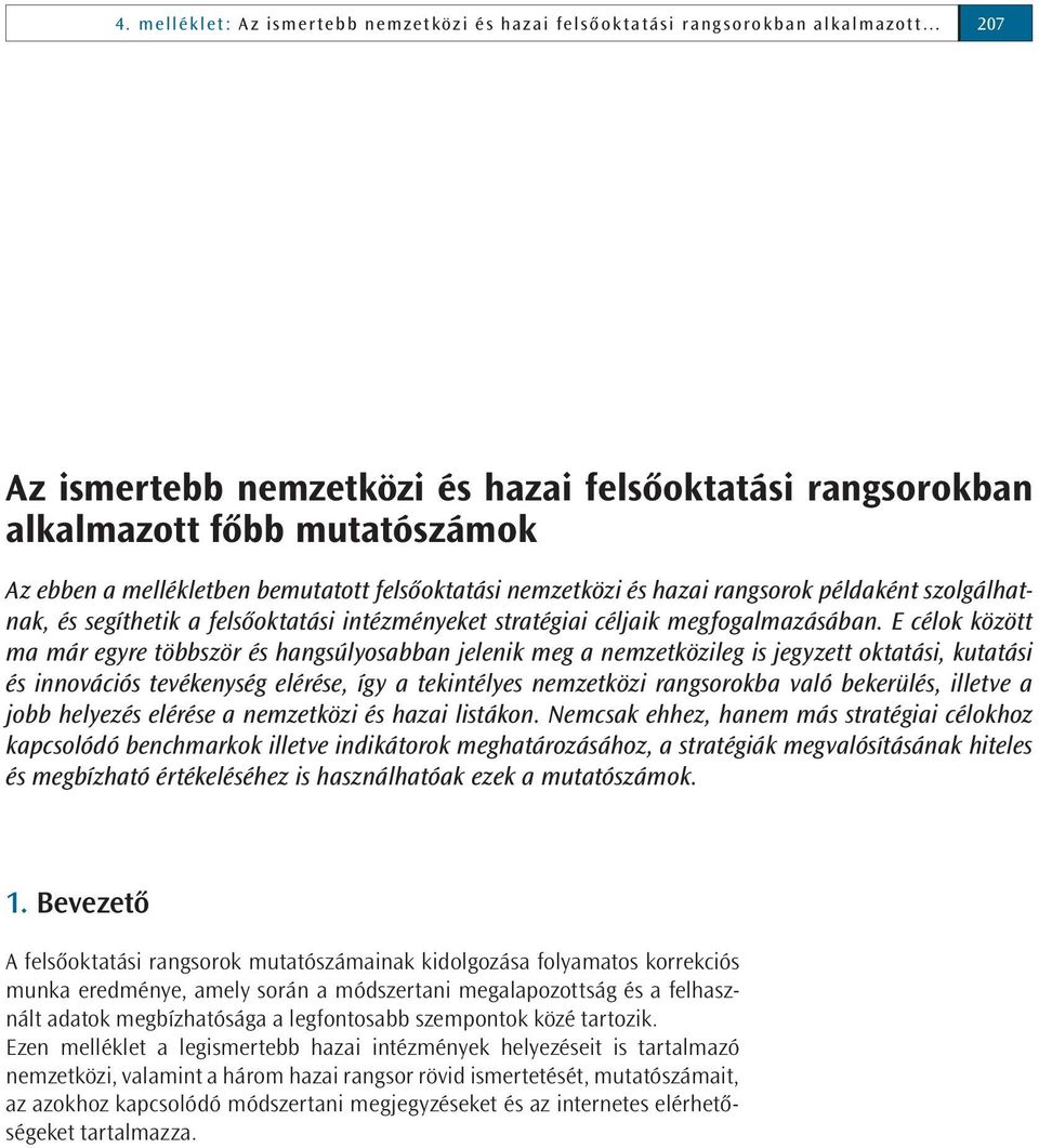 E célok között ma már egyre többször és hangsúlyosabban jelenik meg a nemzetközileg is jegyzett oktatási, kutatási és innovációs tevékenység elérése, így a tekintélyes nemzetközi rangsorokba való