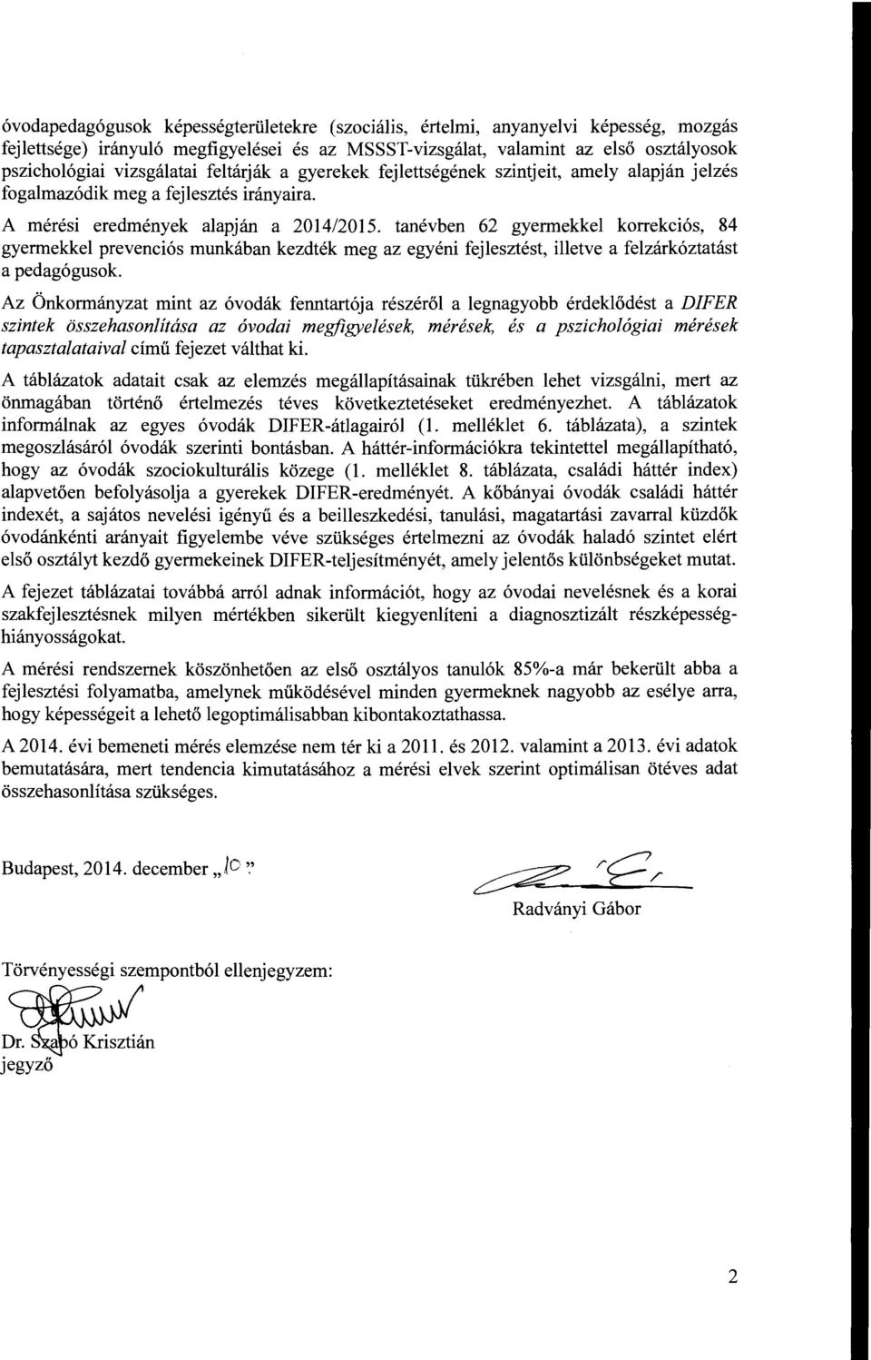 tanévben 62 gyermekkel korrekciós, 84 gyermekkel prevenciós rnunkában kezdték meg az egyéni fejlesztést, illetve a felzárkóztatást a pedagógusok.