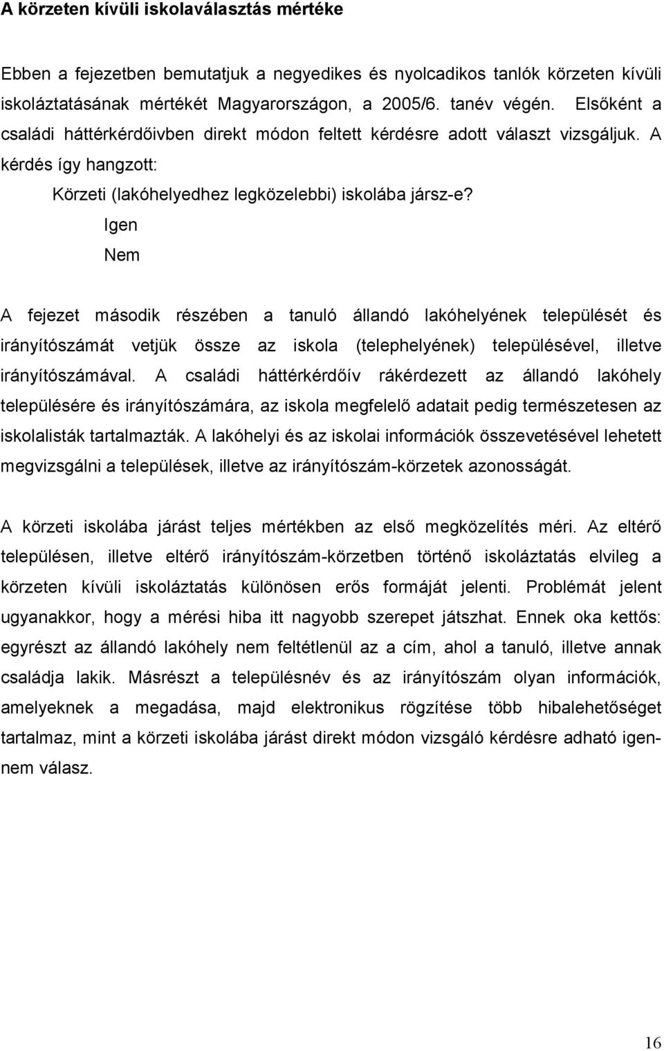 Igen Nem A fejezet második részében a tanuló állandó lakóhelyének települését és irányítószámát vetjük össze az iskola (telephelyének) településével, illetve irányítószámával.