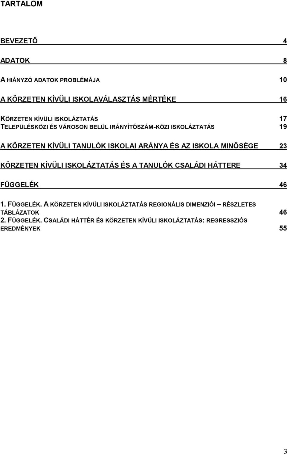 ISKOLA MINŐSÉGE 23 KÖRZETEN KÍVÜLI ISKOLÁZTATÁS ÉS A TANULÓK CSALÁDI HÁTTERE 34 FÜGGELÉK 