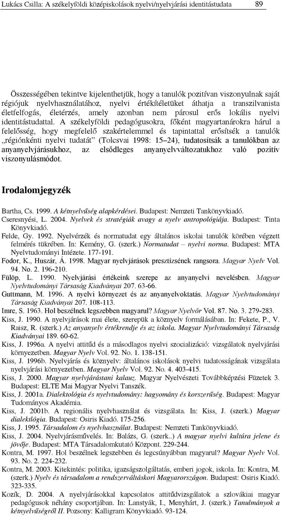 A székelyföldi pedagógusokra, főként magyartanárokra hárul a felelősség, hogy megfelelő szakértelemmel és tapintattal erősítsék a tanulók régiónkénti nyelvi tudatát (Tolcsvai 1998: 15 24),