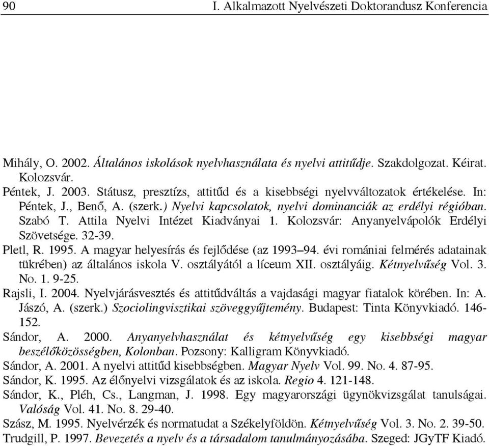 Attila Nyelvi Intézet Kiadványai 1. Kolozsvár: Anyanyelvápolók Erdélyi Szövetsége. 32-39. Pletl, R. 1995. A magyar helyesírás és fejlődése (az 1993 94.