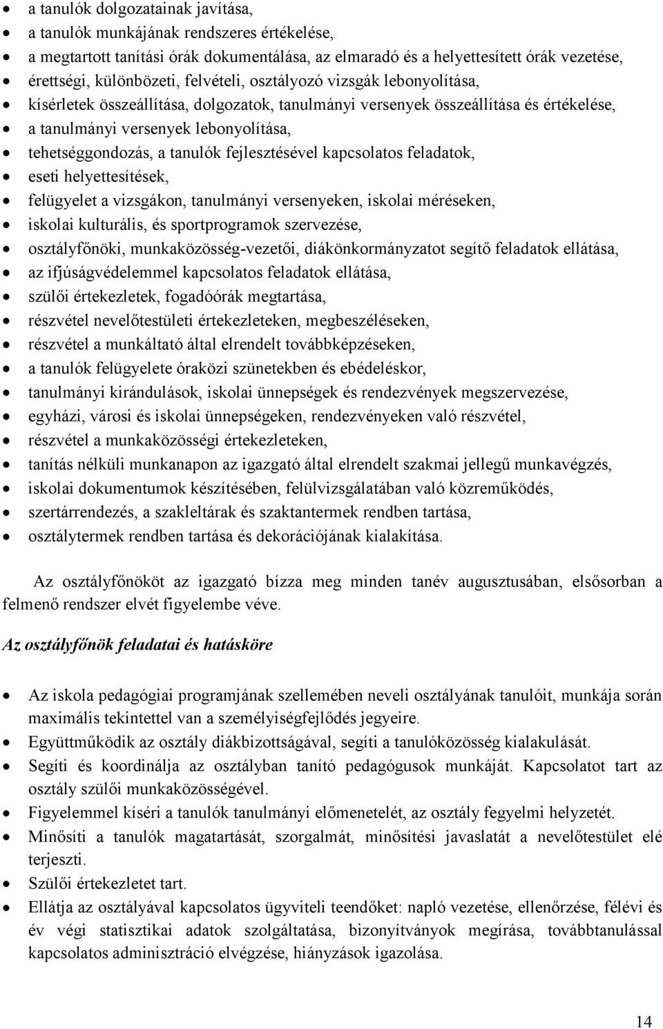 fejlesztésével kapcsolatos feladatok, eseti helyettesítések, felügyelet a vizsgákon, tanulmányi versenyeken, iskolai méréseken, iskolai kulturális, és sportprogramok szervezése, osztályfőnöki,