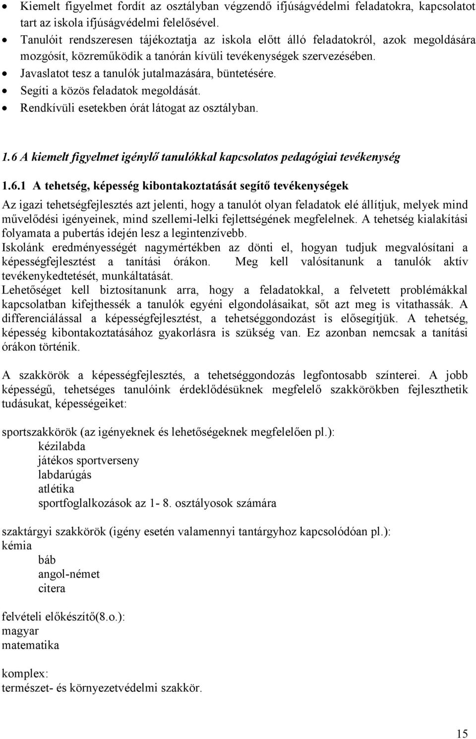 Javaslatot tesz a tanulók jutalmazására, büntetésére. Segíti a közös feladatok megoldását. Rendkívüli esetekben órát látogat az osztályban. 1.