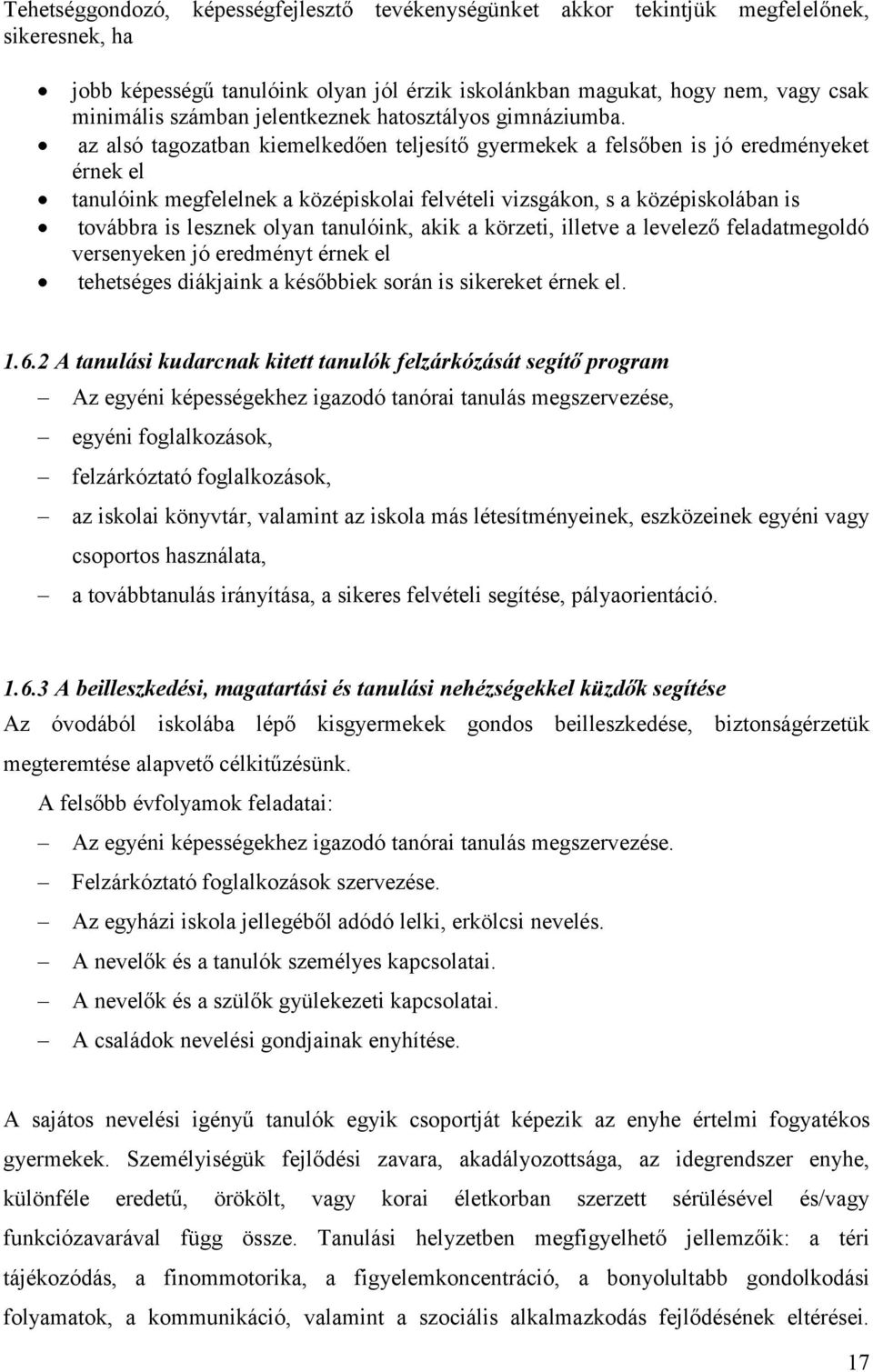 az alsó tagozatban kiemelkedően teljesítő gyermekek a felsőben is jó eredményeket érnek el tanulóink megfelelnek a középiskolai felvételi vizsgákon, s a középiskolában is továbbra is lesznek olyan