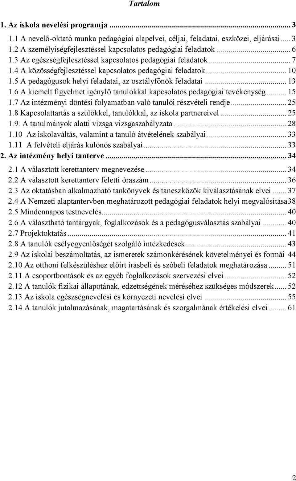 .. 13 1.6 A kiemelt figyelmet igénylő tanulókkal kapcsolatos pedagógiai tevékenység... 15 1.7 Az intézményi döntési folyamatban való tanulói részvételi rendje... 25 1.