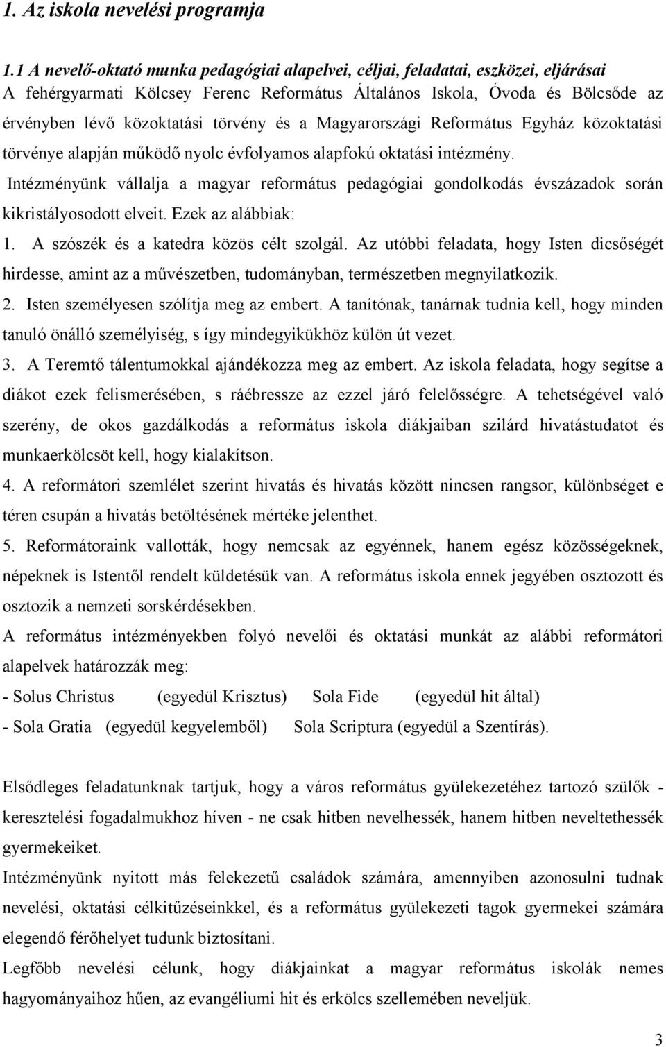 törvény és a Magyarországi Református Egyház közoktatási törvénye alapján működő nyolc évfolyamos alapfokú oktatási intézmény.