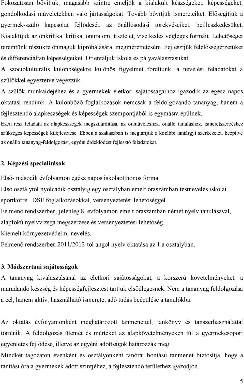 Lehetőséget teremtünk részükre önmaguk kipróbálására, megmérettetésére. Fejlesztjük felelősségérzetüket és differenciáltan képességeiket. Orientáljuk iskola és pályaválasztásukat.