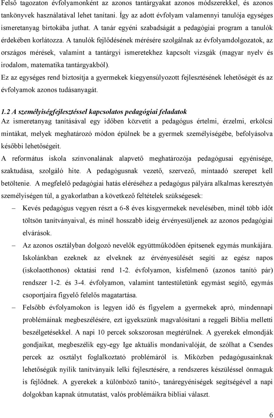 A tanulók fejlődésének mérésére szolgálnak az évfolyamdolgozatok, az országos mérések, valamint a tantárgyi ismeretekhez kapcsolt vizsgák (magyar nyelv és irodalom, matematika tantárgyakból).