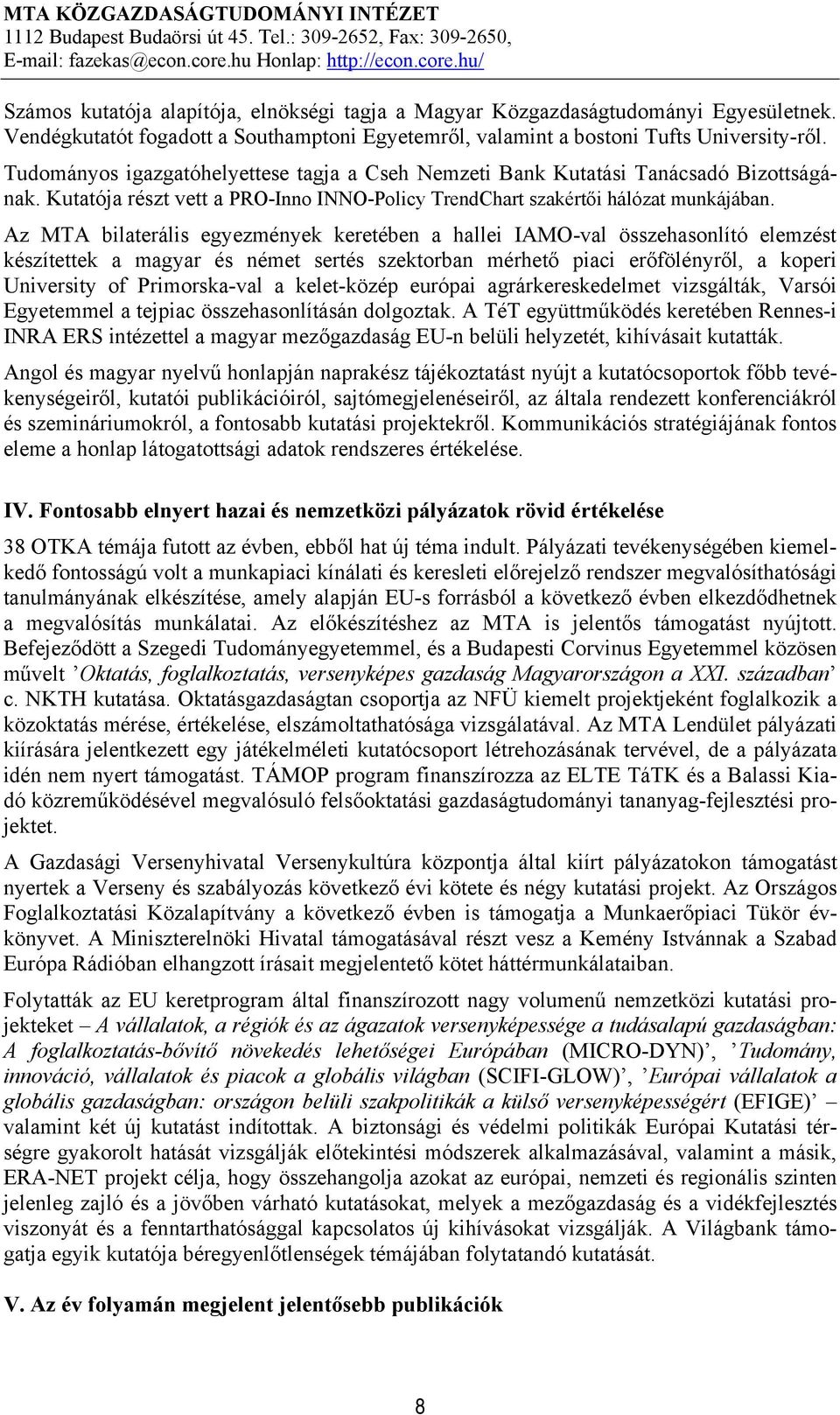 Az MTA bilaterális egyezmények keretében a hallei IAMO-val összehasonlító elemzést készítettek a magyar és német sertés szektorban mérhető piaci erőfölényről, a koperi University of Primorska-val a