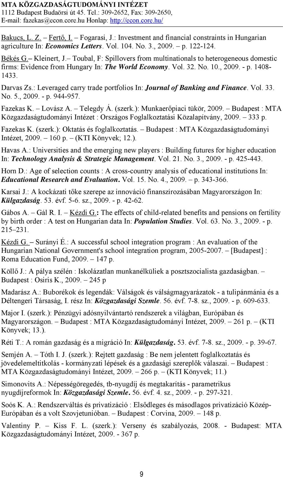 : Leveraged carry trade portfolios In: Journal of Banking and Finance. Vol. 33. No. 5., 2009. - p. 944-957. Fazekas K. Lovász A. Telegdy Á. (szerk.): Munkaerőpiaci tükör, 2009.