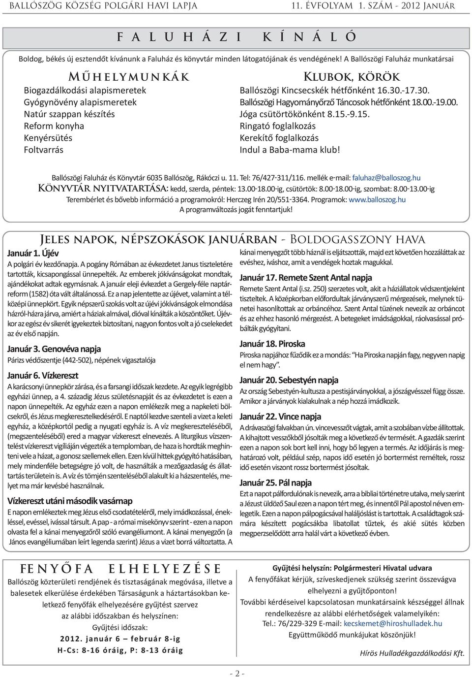 Kincsecskék hétfőnként 16.30.-17.30. Ballószögi Hagyományőrző Táncosok hétfőnként 18.00.-19.00. Jóga csütörtökönként 8.15.-9.15. Ringató foglalkozás Kerekítő foglalkozás Indul a Baba-mama klub!