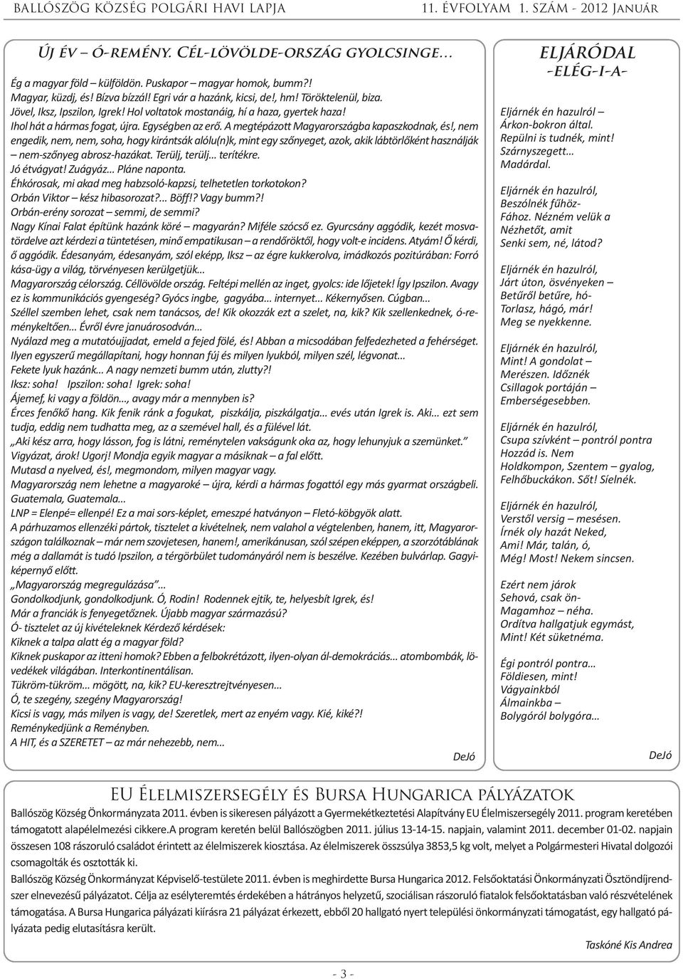 , nem engedik, nem, nem, soha, hogy kirántsák alólu(n)k, mint egy szőnyeget, azok, akik lábtörlőként használják nem-szőnyeg abrosz-hazákat. Terülj, terülj terítékre. Jó étvágyat!