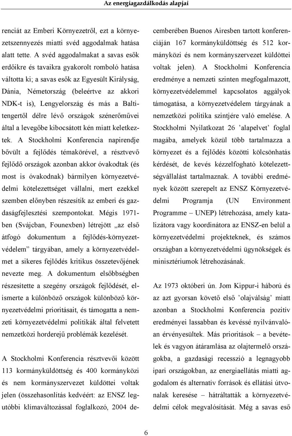 a Baltitengertől délre lévő országok szénerőművei által a levegőbe kibocsátott kén miatt keletkeztek.